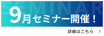 9月セミナー開催! 詳細はこちら
